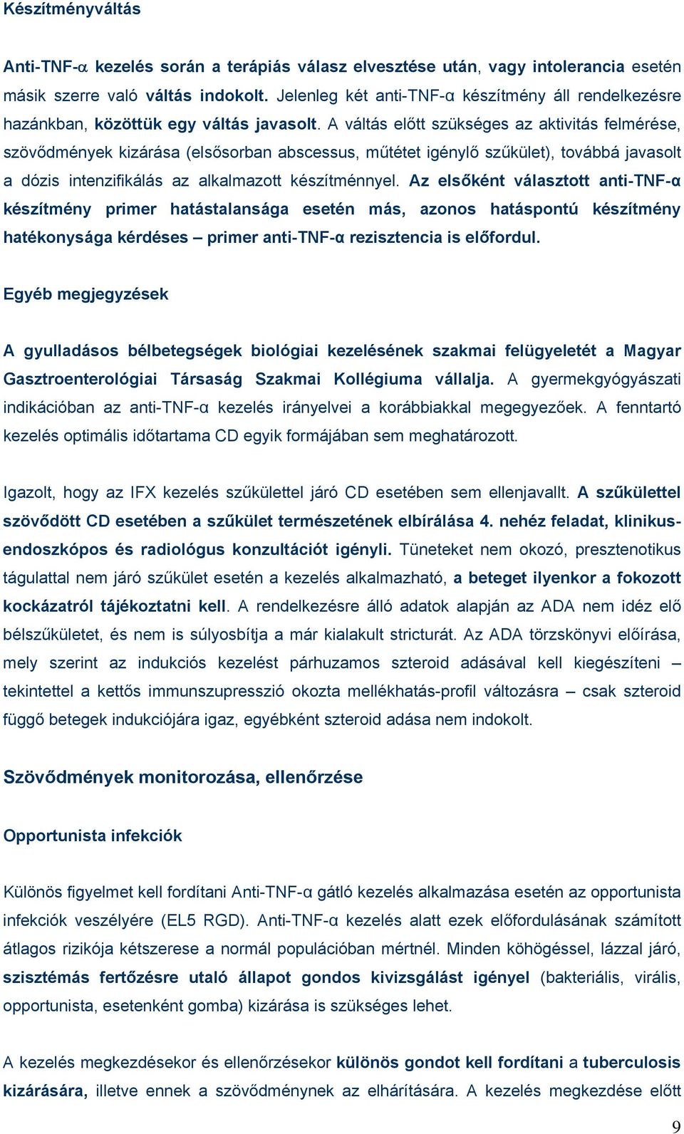 A váltás előtt szükséges az aktivitás felmérése, szövődmények kizárása (elsősorban abscessus, műtétet igénylő szűkület), továbbá javasolt a dózis intenzifikálás az alkalmazott készítménnyel.