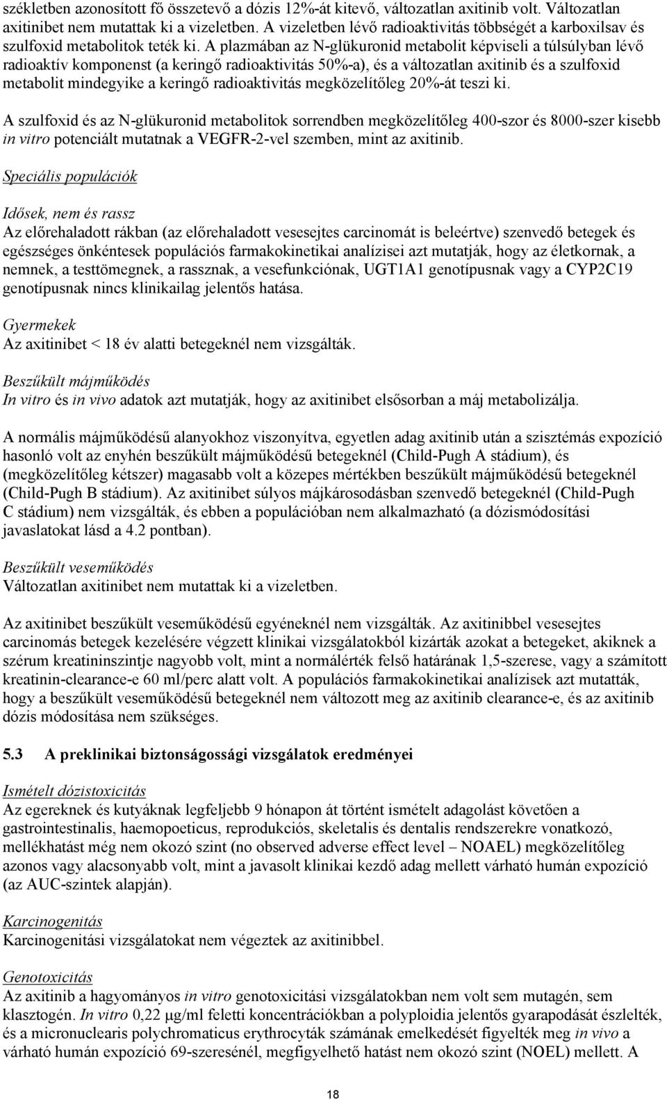 A plazmában az N-glükuronid metabolit képviseli a túlsúlyban lévő radioaktív komponenst (a keringő radioaktivitás 50%-a), és a változatlan axitinib és a szulfoxid metabolit mindegyike a keringő