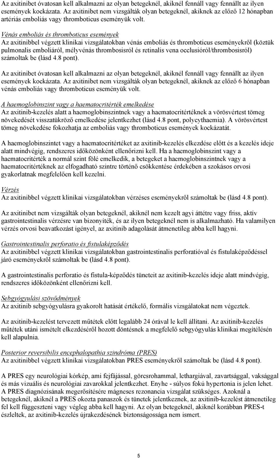 Vénás emboliás és thromboticus események Az axitinibbel végzett klinikai vizsgálatokban vénás emboliás és thromboticus eseményekről (köztük pulmonalis emboliáról, mélyvénás thrombosisról és retinalis