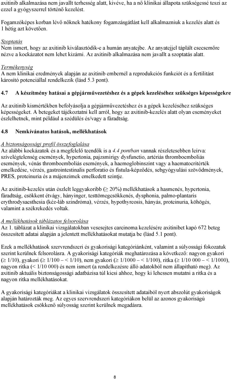 Az anyatejjel táplált csecsemőre nézve a kockázatot nem lehet kizárni. Az axitinib alkalmazása nem javallt a szoptatás alatt.