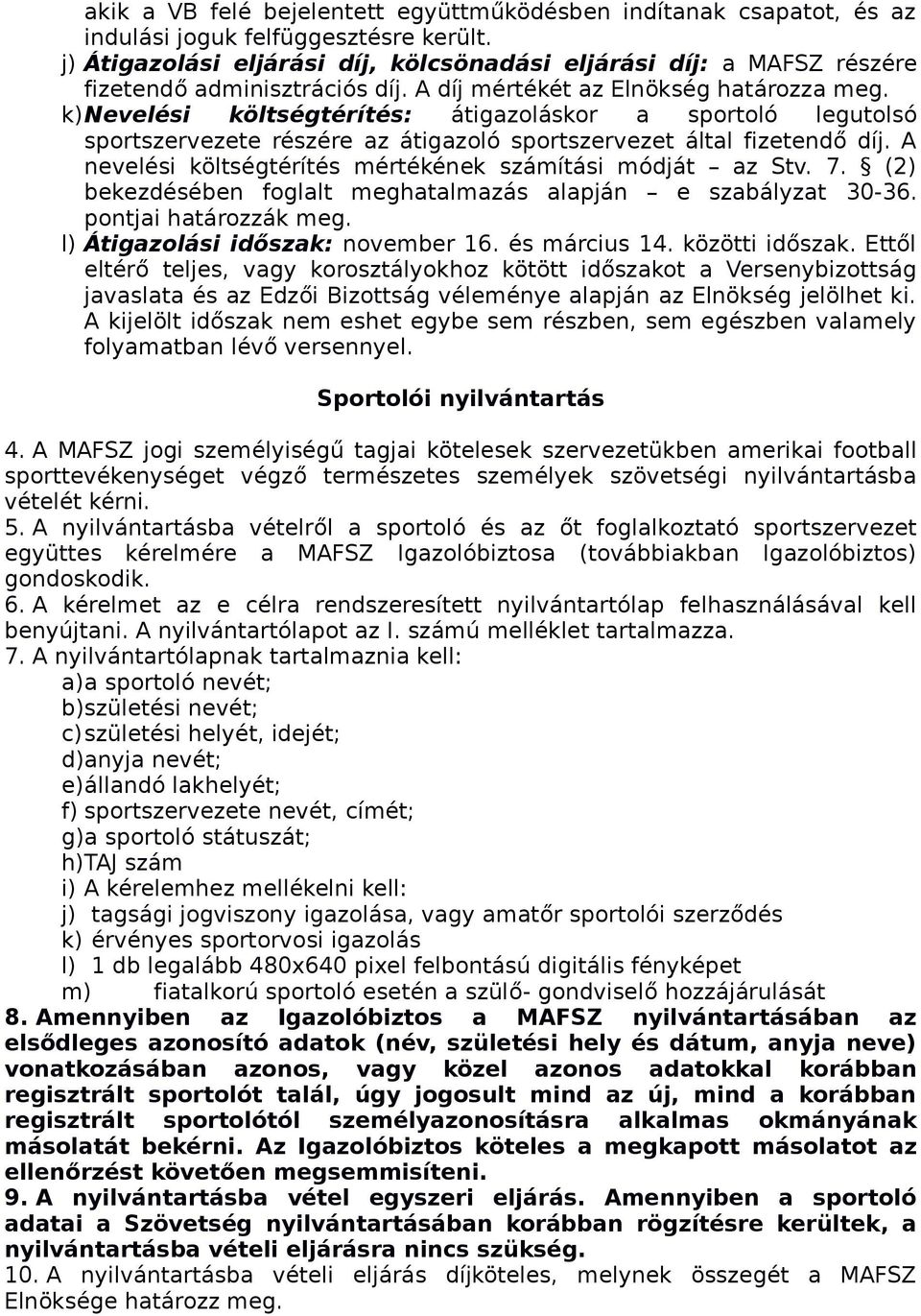 k)nevelési költségtérítés: átigazoláskor a sportoló legutolsó sportszervezete részére az átigazoló sportszervezet által fizetendő díj. A nevelési költségtérítés mértékének számítási módját az Stv. 7.