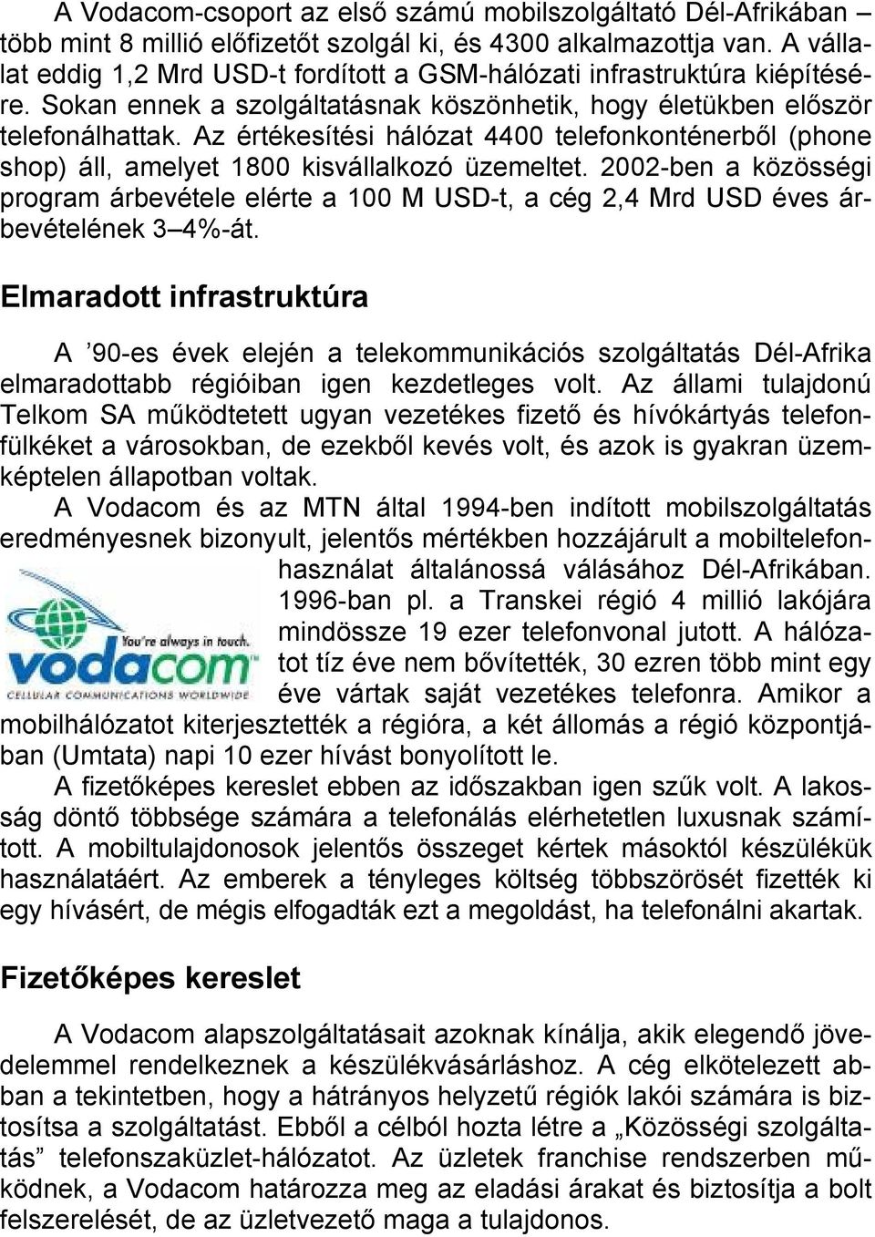 Az értékesítési hálózat 4400 telefonkonténerből (phone shop) áll, amelyet 1800 kisvállalkozó üzemeltet.