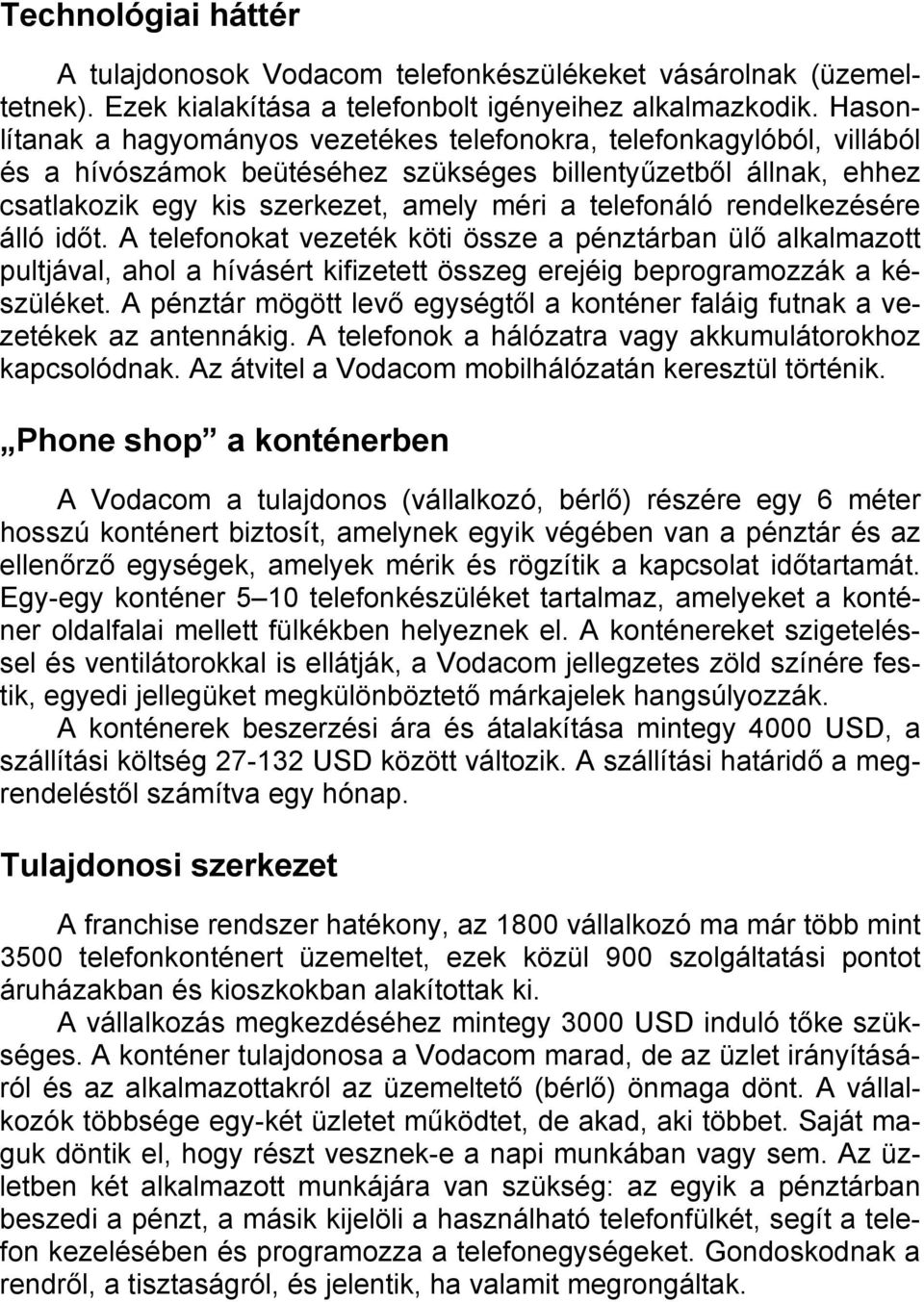 rendelkezésére álló időt. A telefonokat vezeték köti össze a pénztárban ülő alkalmazott pultjával, ahol a hívásért kifizetett összeg erejéig beprogramozzák a készüléket.