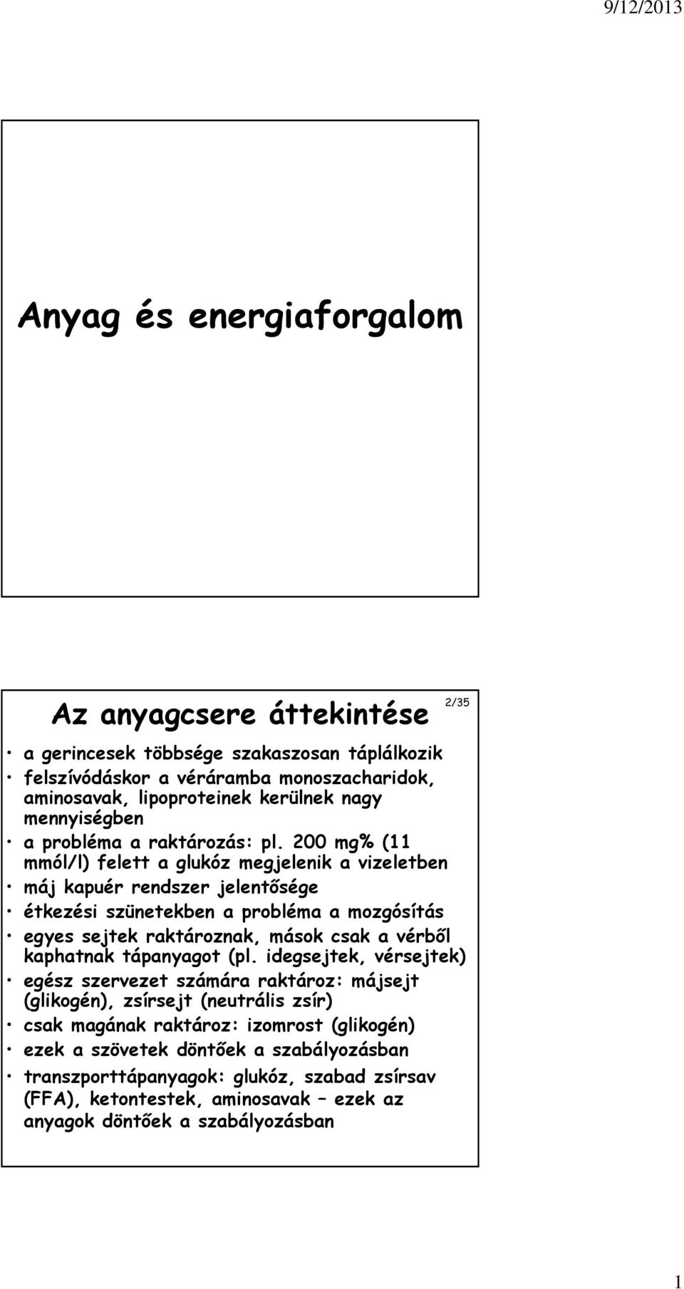 200 mg% (11 mmól/l) felett a glukóz megjelenik a vizeletben máj kapuér rendszer jelentősége étkezési szünetekben a probléma a mozgósítás egyes sejtek raktároznak, mások csak a vérből