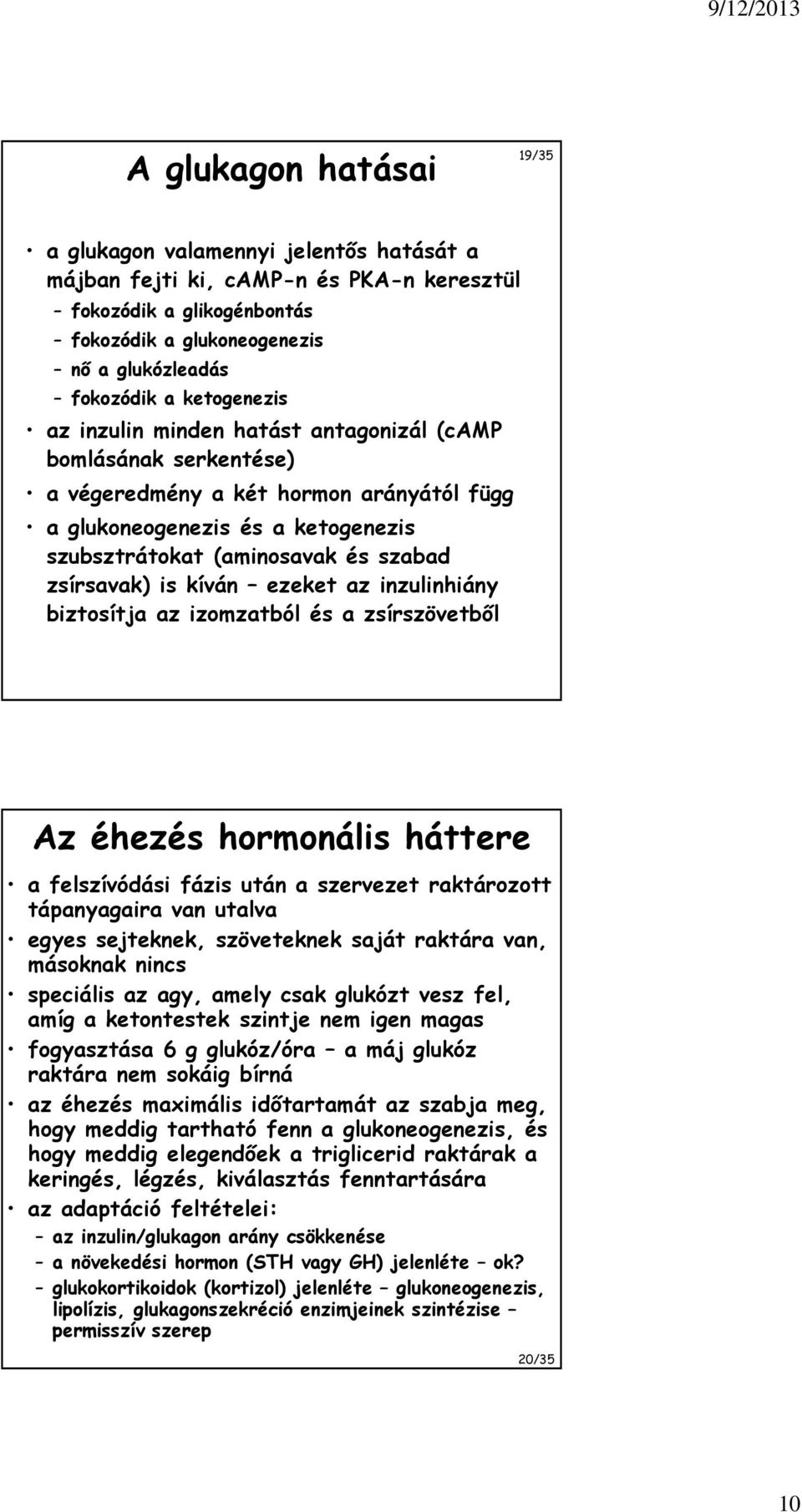 zsírsavak) is kíván ezeket az inzulinhiány biztosítja az izomzatból és a zsírszövetből Az éhezés hormonális háttere a felszívódási fázis után a szervezet raktározott tápanyagaira van utalva egyes