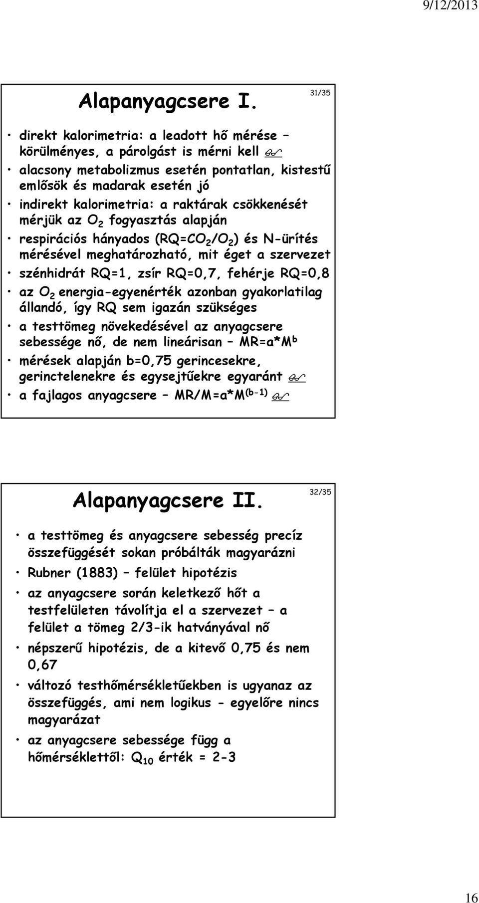 csökkenését mérjük az O 2 fogyasztás alapján respirációs hányados (RQ=CO 2 /O 2 ) és N-ürítés mérésével meghatározható, mit éget a szervezet szénhidrát RQ=1, zsír RQ=0,7, fehérje RQ=0,8 az O 2