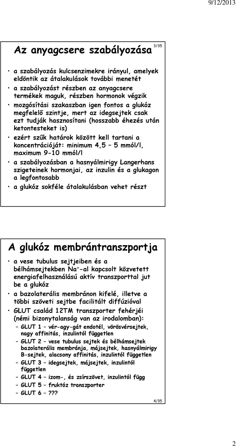 koncentrációját: minimum 4,5 5 mmól/l, maximum 9-10 mmól/l a szabályozásban a hasnyálmirigy Langerhans szigeteinek hormonjai, az inzulin és a glukagon a legfontosabb a glukóz sokféle átalakulásban