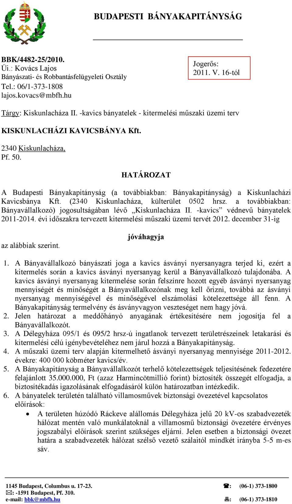 HATÁROZAT A Budapesti Bányakapitányság (a továbbiakban: Bányakapitányság) a Kiskunlacházi Kavicsbánya Kft. (2340 Kiskunlacháza, külterület 0502 hrsz.