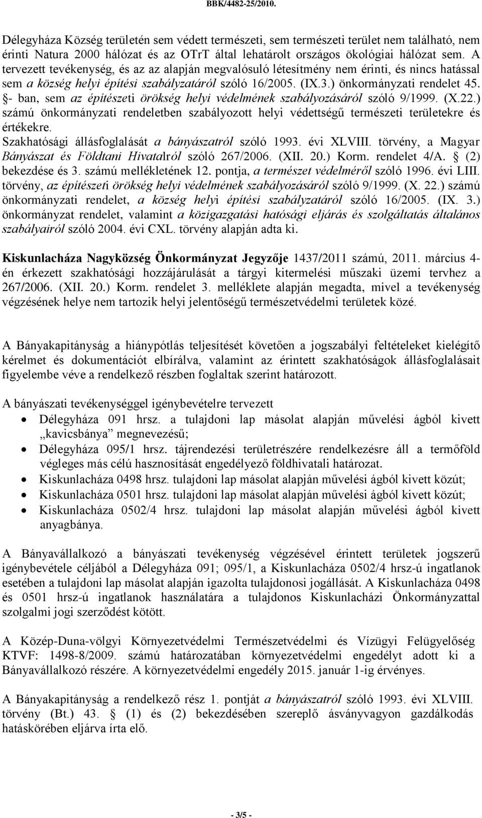 - ban, sem az építészeti örökség helyi védelmének szabályozásáról szóló 9/1999. (X.22.) számú önkormányzati rendeletben szabályozott helyi védettségű természeti területekre és értékekre.