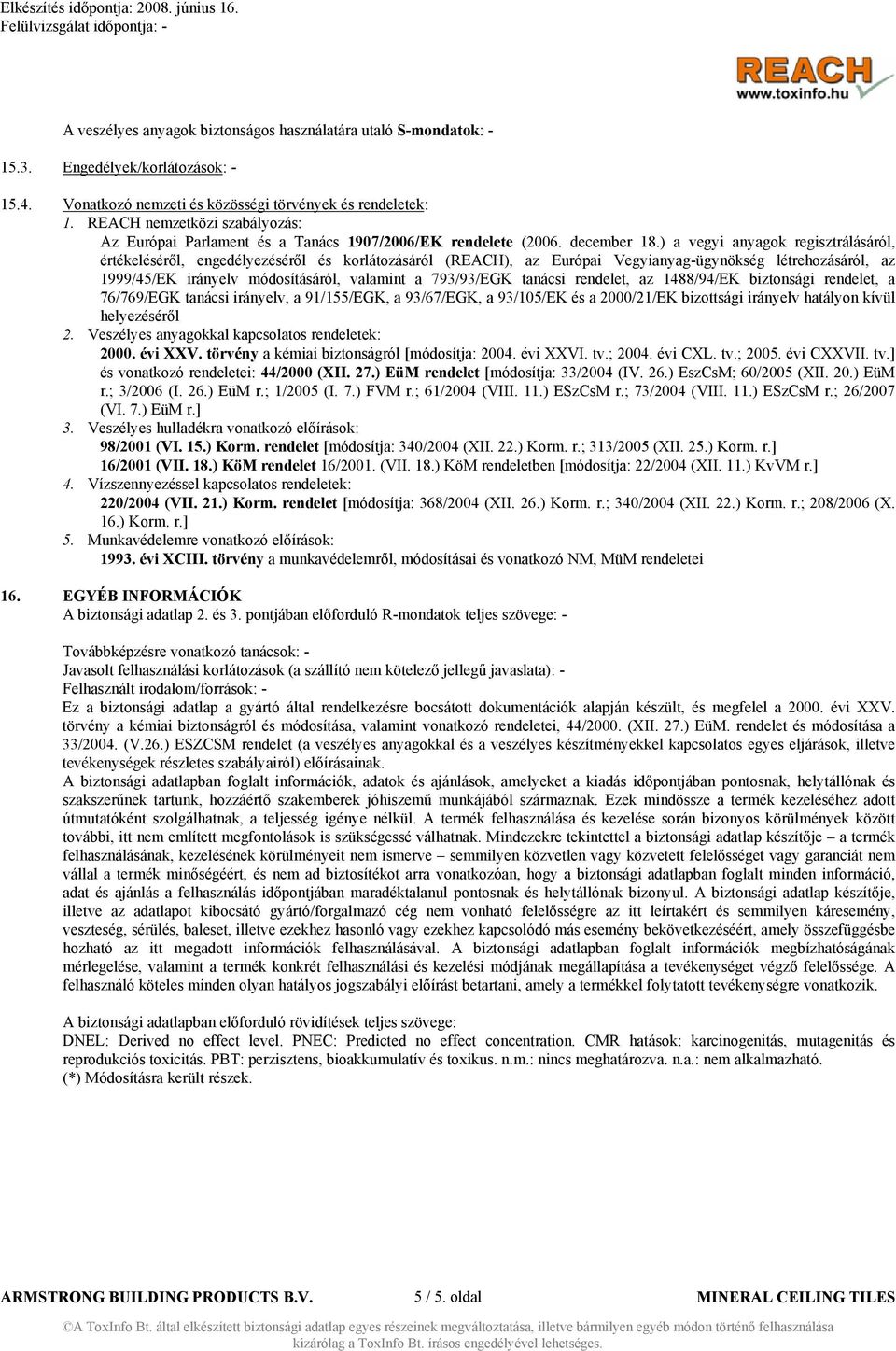 ) a vegyi anyagok regisztrálásáról, értékeléséről, engedélyezéséről és korlátozásáról (REACH), az Európai Vegyianyag-ügynökség létrehozásáról, az 1999/45/EK irányelv módosításáról, valamint a