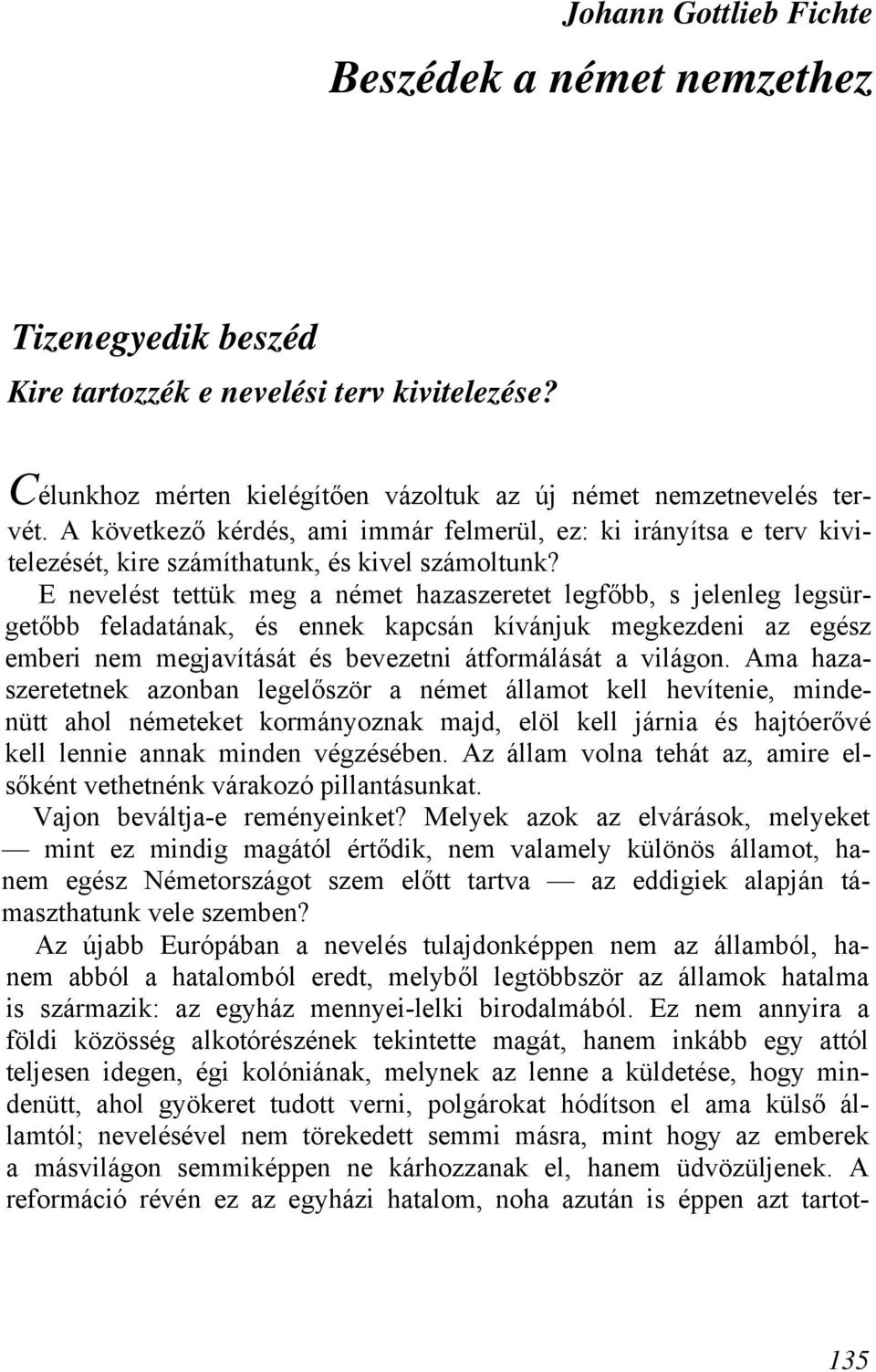 E nevelést tettük meg a német hazaszeretet legfőbb, s jelenleg legsürgetőbb feladatának, és ennek kapcsán kívánjuk megkezdeni az egész emberi nem megjavítását és bevezetni átformálását a világon.