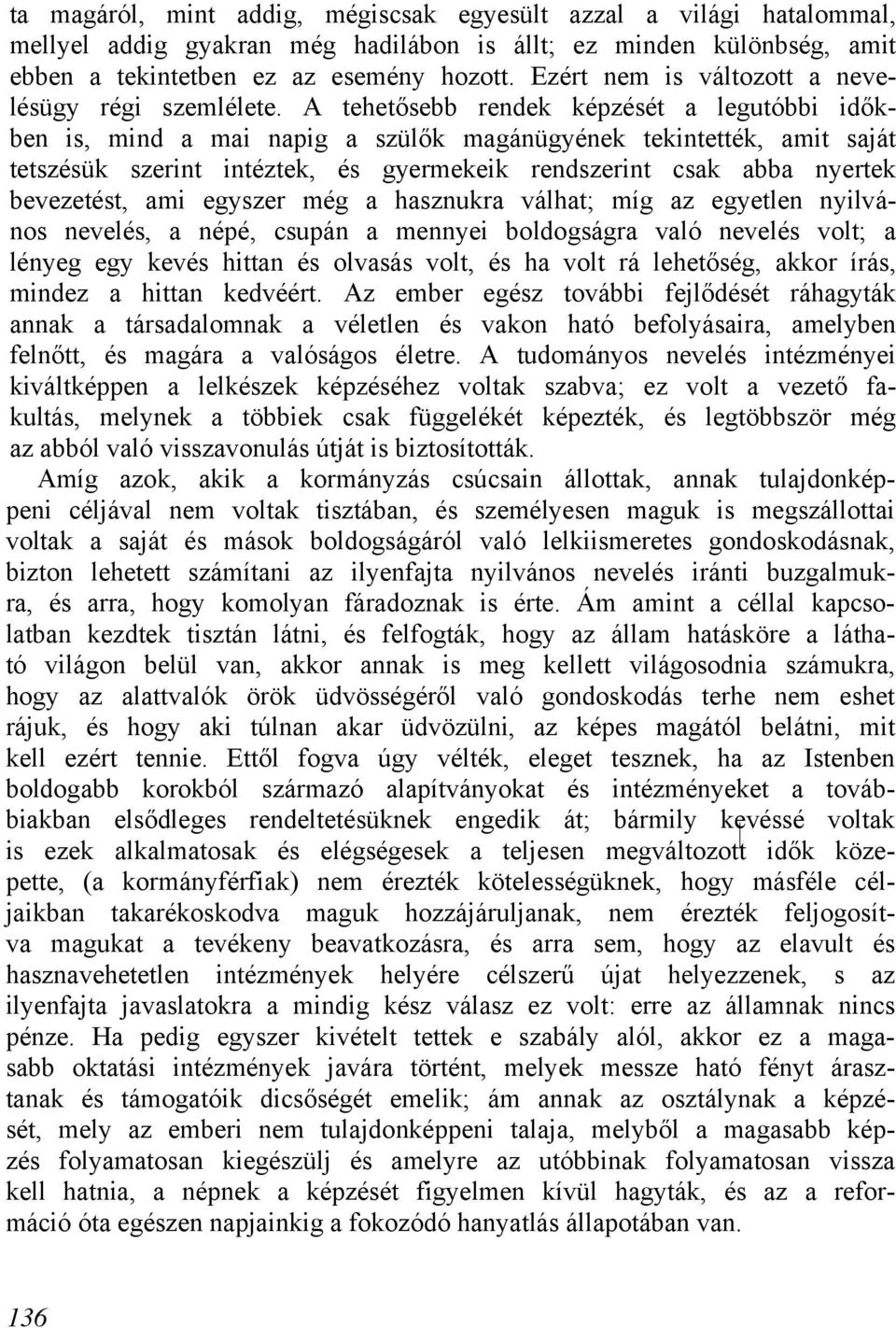 A tehetősebb rendek képzését a legutóbbi időkben is, mind a mai napig a szülők magánügyének tekintették, amit saját tetszésük szerint intéztek, és gyermekeik rendszerint csak abba nyertek bevezetést,