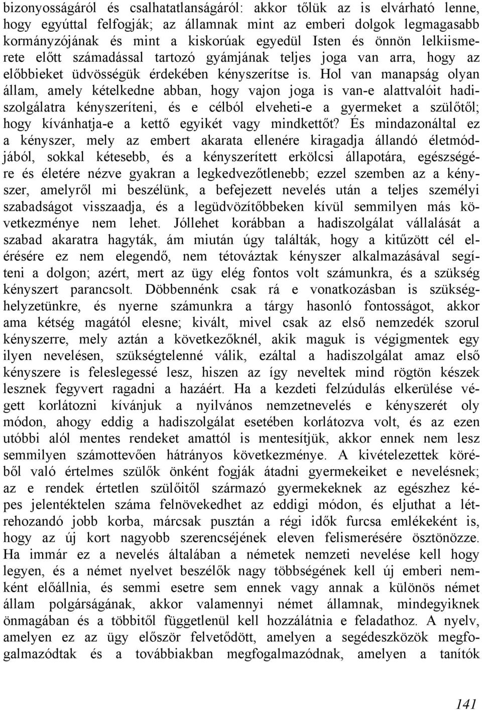 Hol van manapság olyan állam, amely kételkedne abban, hogy vajon joga is van-e alattvalóit hadiszolgálatra kényszeríteni, és e célból elveheti-e a gyermeket a szülőtől; hogy kívánhatja-e a kettő