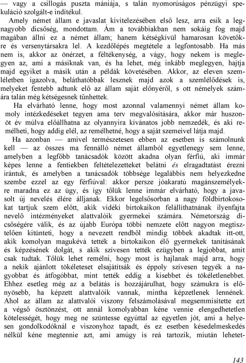 Ha más nem is, akkor az önérzet, a féltékenység, a vágy, hogy nekem is meglegyen az, ami a másiknak van, és ha lehet, még inkább meglegyen, hajtja majd egyiket a másik után a példák követésében.