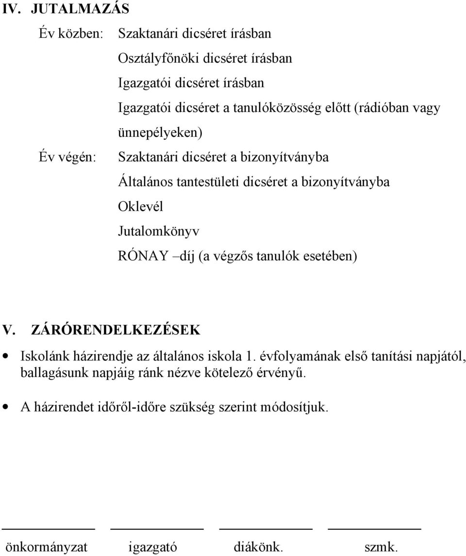 bizonyítványba Oklevél Jutalomkönyv RÓNAY díj (a végzős tanulók esetében) V. ZÁRÓRENDELKEZÉSEK Iskolánk házirendje az általános iskola 1.