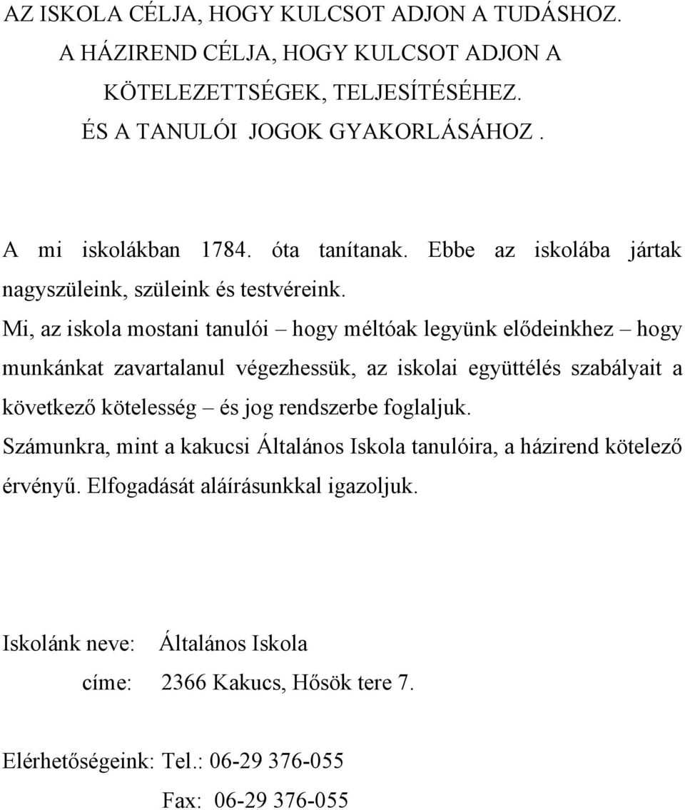 Mi, az iskola mostani tanulói hogy méltóak legyünk elődeinkhez hogy munkánkat zavartalanul végezhessük, az iskolai együttélés szabályait a következő kötelesség és jog