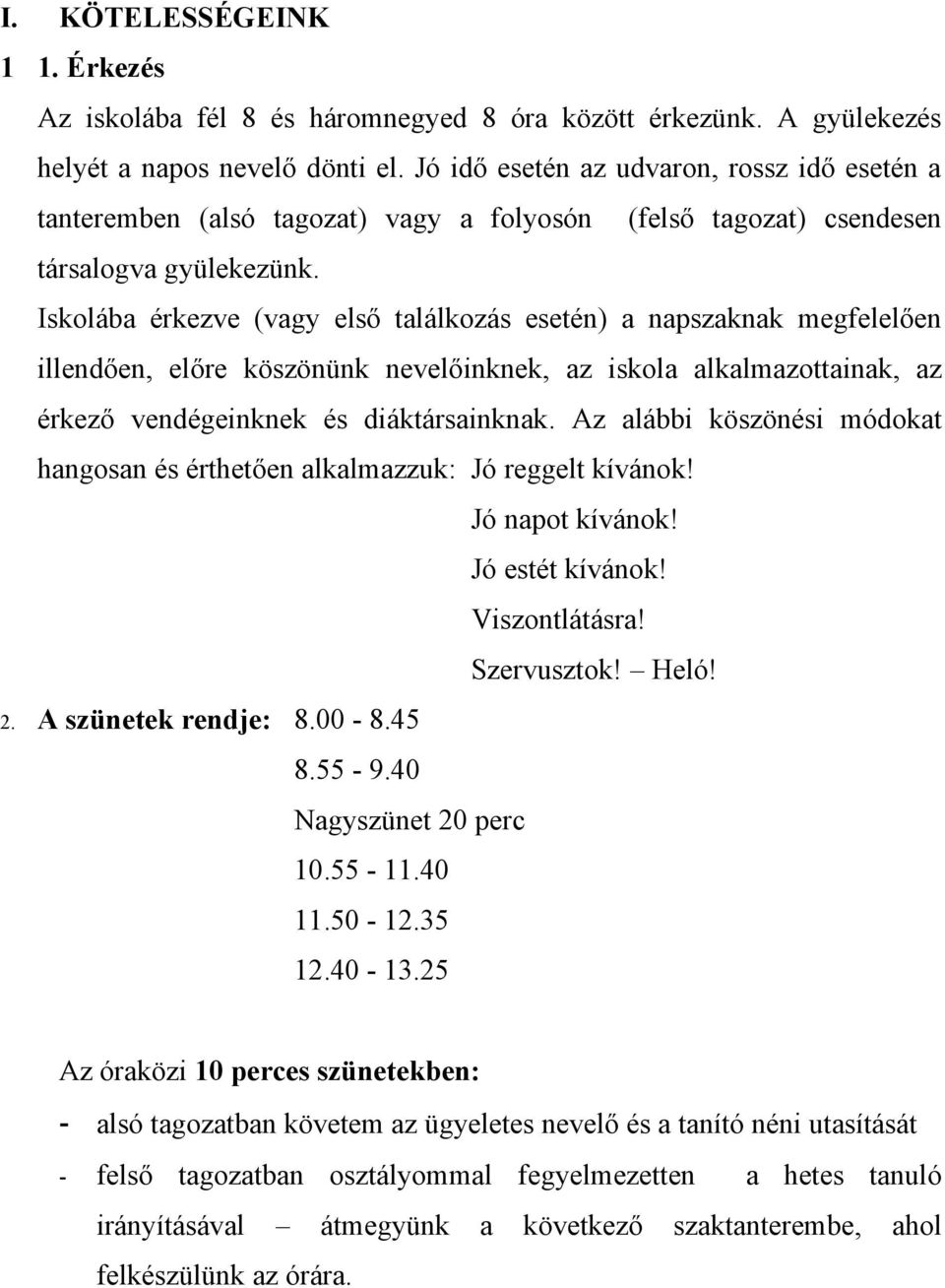 Iskolába érkezve (vagy első találkozás esetén) a napszaknak megfelelően illendően, előre köszönünk nevelőinknek, az iskola alkalmazottainak, az érkező vendégeinknek és diáktársainknak.