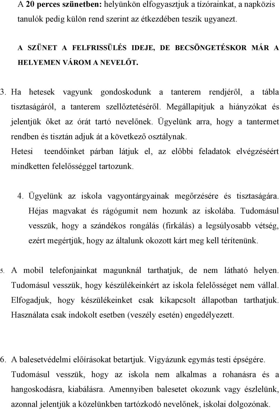 Megállapítjuk a hiányzókat és jelentjük őket az órát tartó nevelőnek. Ügyelünk arra, hogy a tantermet rendben és tisztán adjuk át a következő osztálynak.