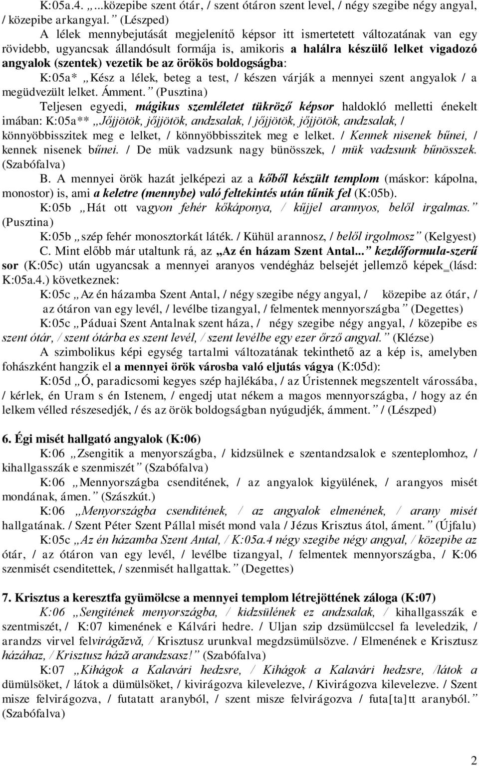 vezetik be az örökös boldogságba: K:05a* Kész a lélek, beteg a test, / készen várják a mennyei szent angyalok / a megüdvezült lelket. Ámment.