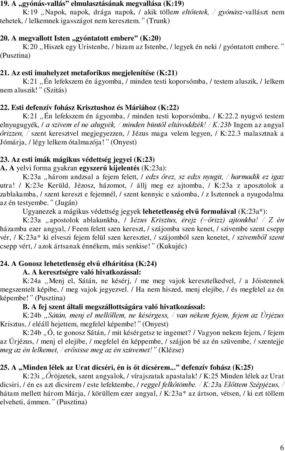 Az esti imahelyzet metaforikus megjelenítése (K:21) K:21 Én lefekszem én ágyomba, / minden testi koporsómba, / testem aluszik, / lelkem nem aluszik! (Szitás) 22.