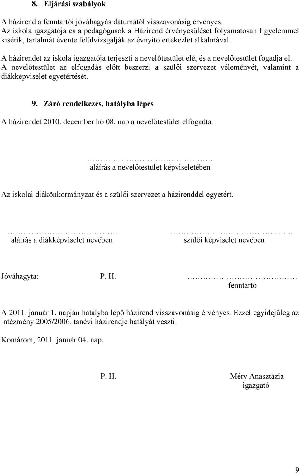 A házirendet az iskola igazgatója terjeszti a nevelőtestület elé, és a nevelőtestület fogadja el.