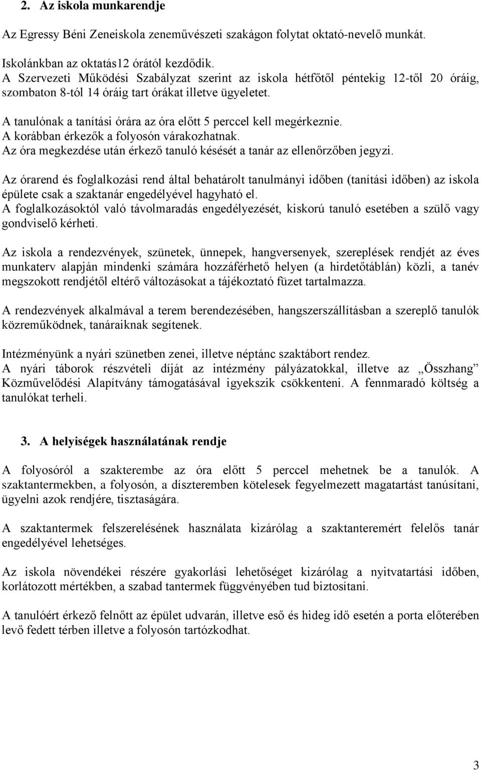 A tanulónak a tanítási órára az óra előtt 5 perccel kell megérkeznie. A korábban érkezők a folyosón várakozhatnak. Az óra megkezdése után érkező tanuló késését a tanár az ellenőrzőben jegyzi.