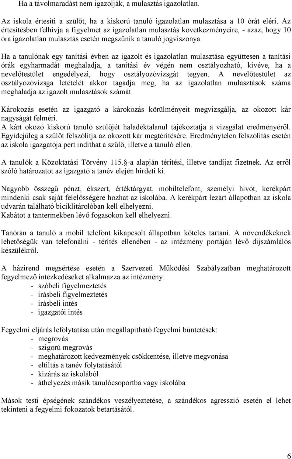 Ha a tanulónak egy tanítási évben az igazolt és igazolatlan mulasztása együttesen a tanítási órák egyharmadát meghaladja, a tanítási év végén nem osztályozható, kivéve, ha a nevelőtestület