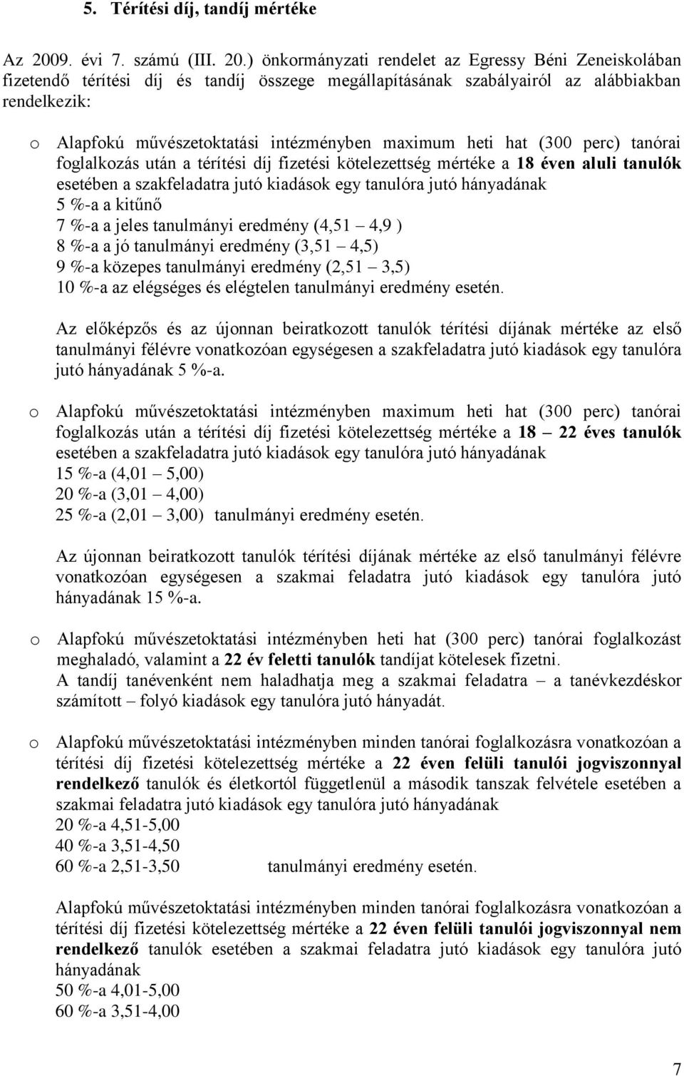 ) önkormányzati rendelet az Egressy Béni Zeneiskolában fizetendő térítési díj és tandíj összege megállapításának szabályairól az alábbiakban rendelkezik: o Alapfokú művészetoktatási intézményben