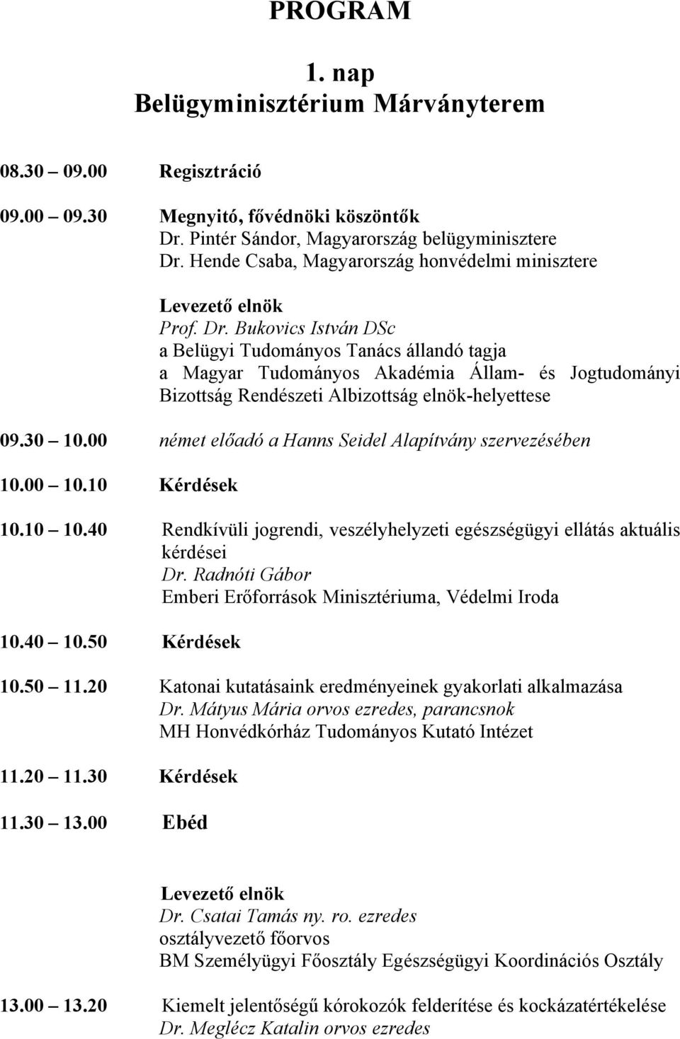 Bukovics István DSc a Belügyi Tudományos Tanács állandó tagja a Magyar Tudományos Akadémia Állam- és Jogtudományi Bizottság Rendészeti Albizottság elnök-helyettese 09.30 10.