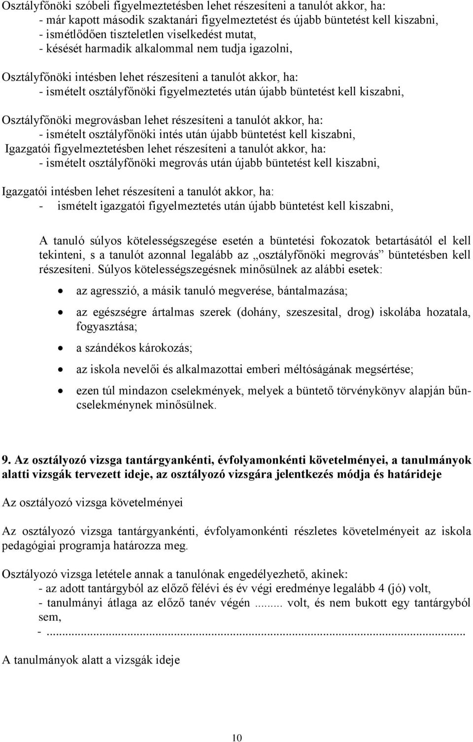 Osztályfőnöki megrovásban lehet részesíteni a tanulót akkor, ha: - ismételt osztályfőnöki intés után újabb büntetést kell kiszabni, Igazgatói figyelmeztetésben lehet részesíteni a tanulót akkor, ha: