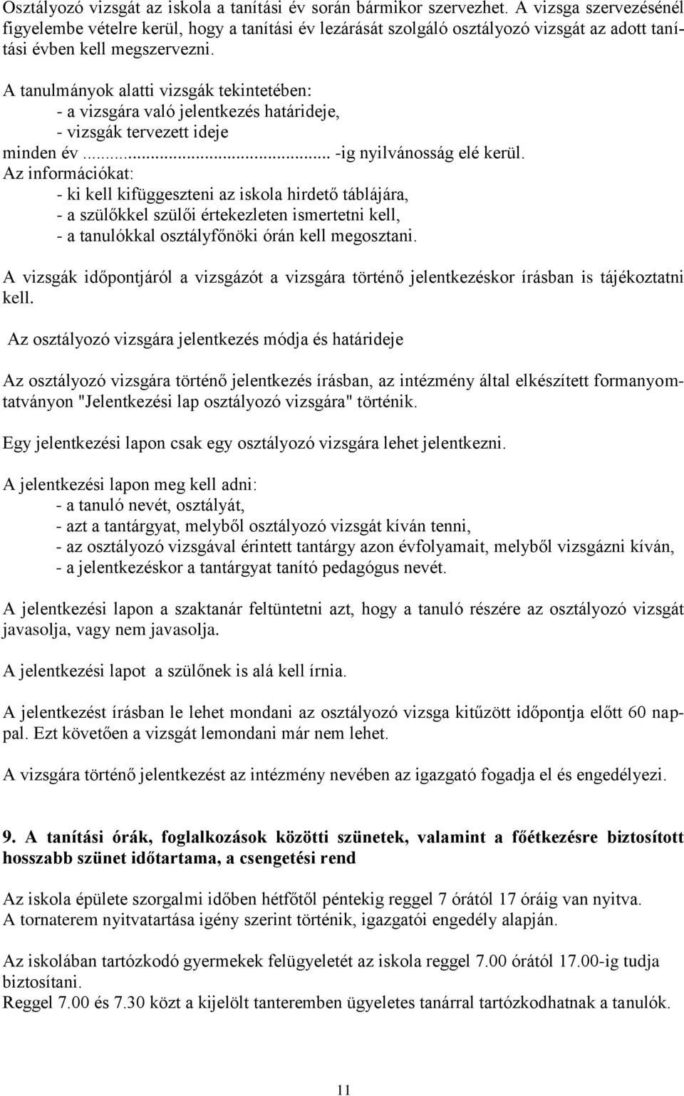 A tanulmányok alatti vizsgák tekintetében: - a vizsgára való jelentkezés határideje, - vizsgák tervezett ideje minden év... -ig nyilvánosság elé kerül.