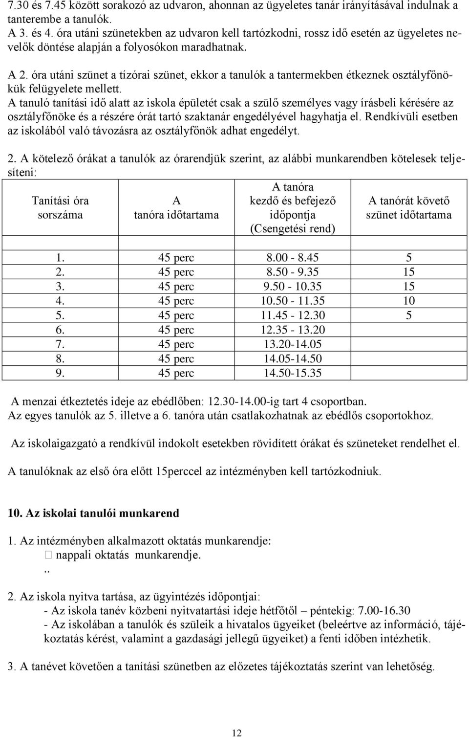 óra utáni szünet a tízórai szünet, ekkor a tanulók a tantermekben étkeznek osztályfőnökük felügyelete mellett.