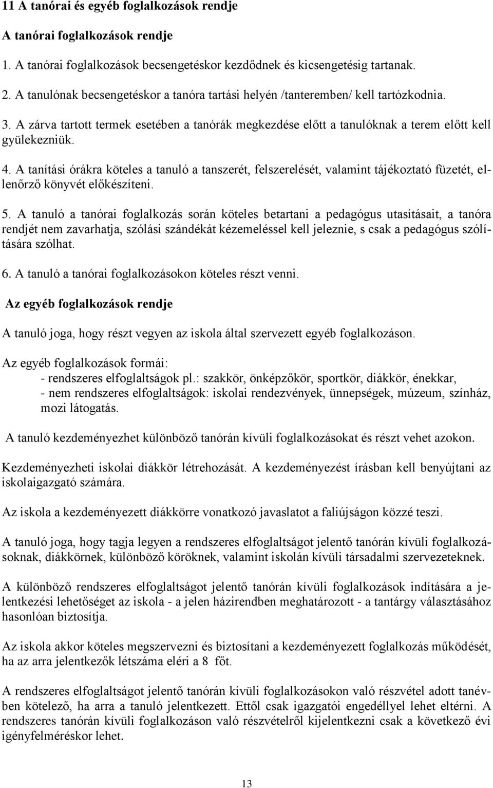 A tanítási órákra köteles a tanuló a tanszerét, felszerelését, valamint tájékoztató füzetét, ellenőrző könyvét előkészíteni. 5.