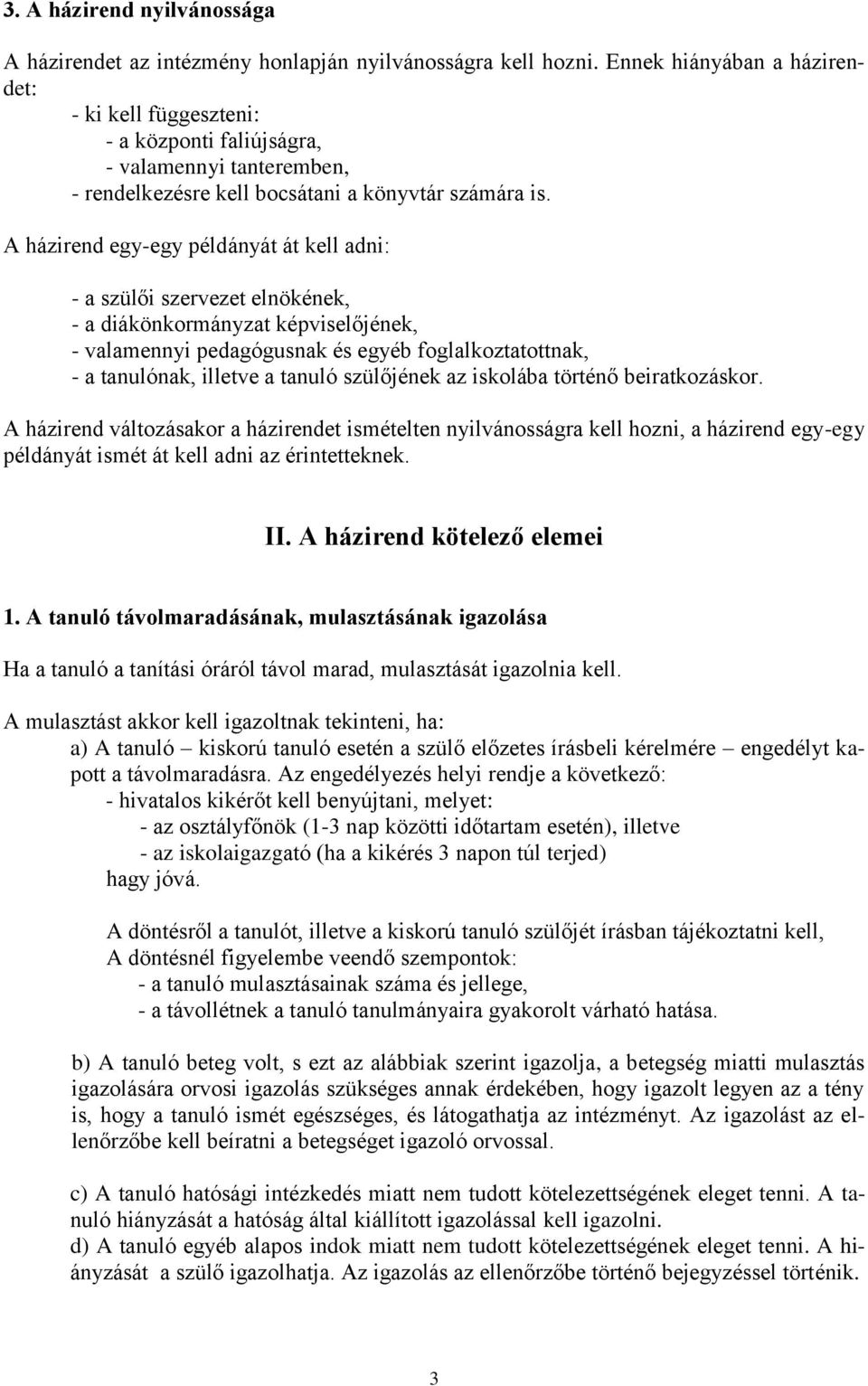 A házirend egy-egy példányát át kell adni: - a szülői szervezet elnökének, - a diákönkormányzat képviselőjének, - valamennyi pedagógusnak és egyéb foglalkoztatottnak, - a tanulónak, illetve a tanuló