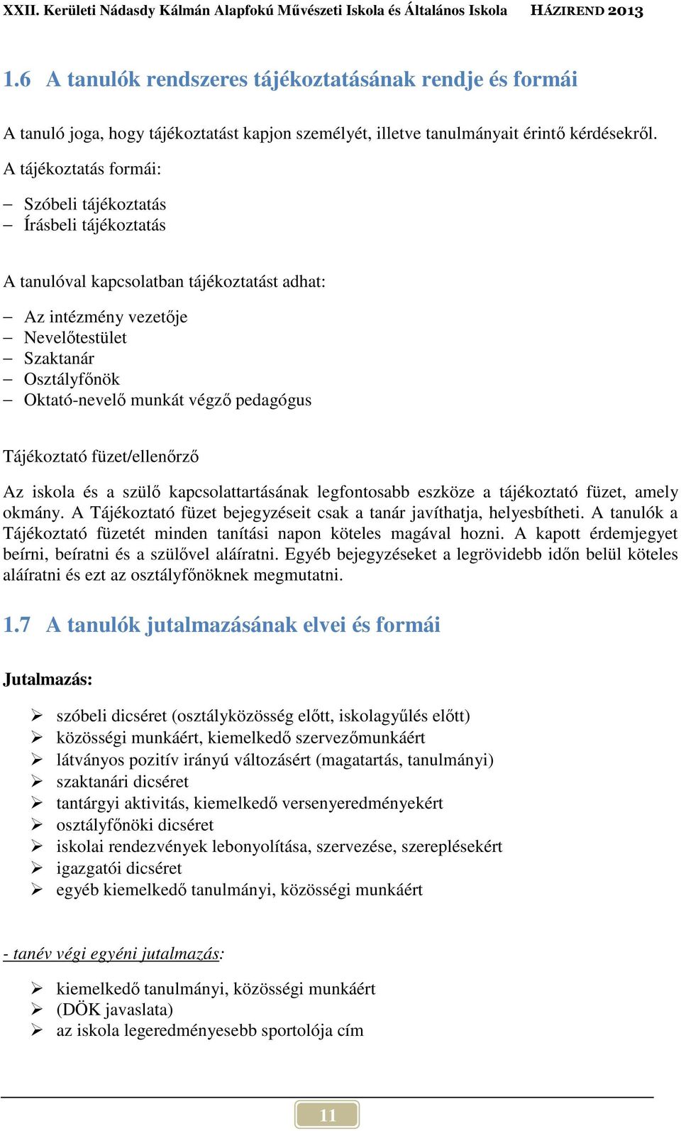 pedagógus Tájékoztató füzet/ellenőrző Az iskola és a szülő kapcsolattartásának legfontosabb eszköze a tájékoztató füzet, amely okmány.