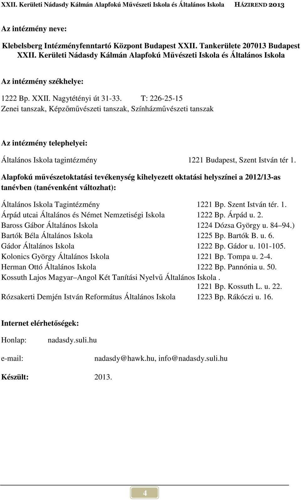 T: 226-25-15 Zenei tanszak, Képzőművészeti tanszak, Színházművészeti tanszak Az intézmény telephelyei: Általános Iskola tagintézmény 1221 Budapest, Szent István tér 1.