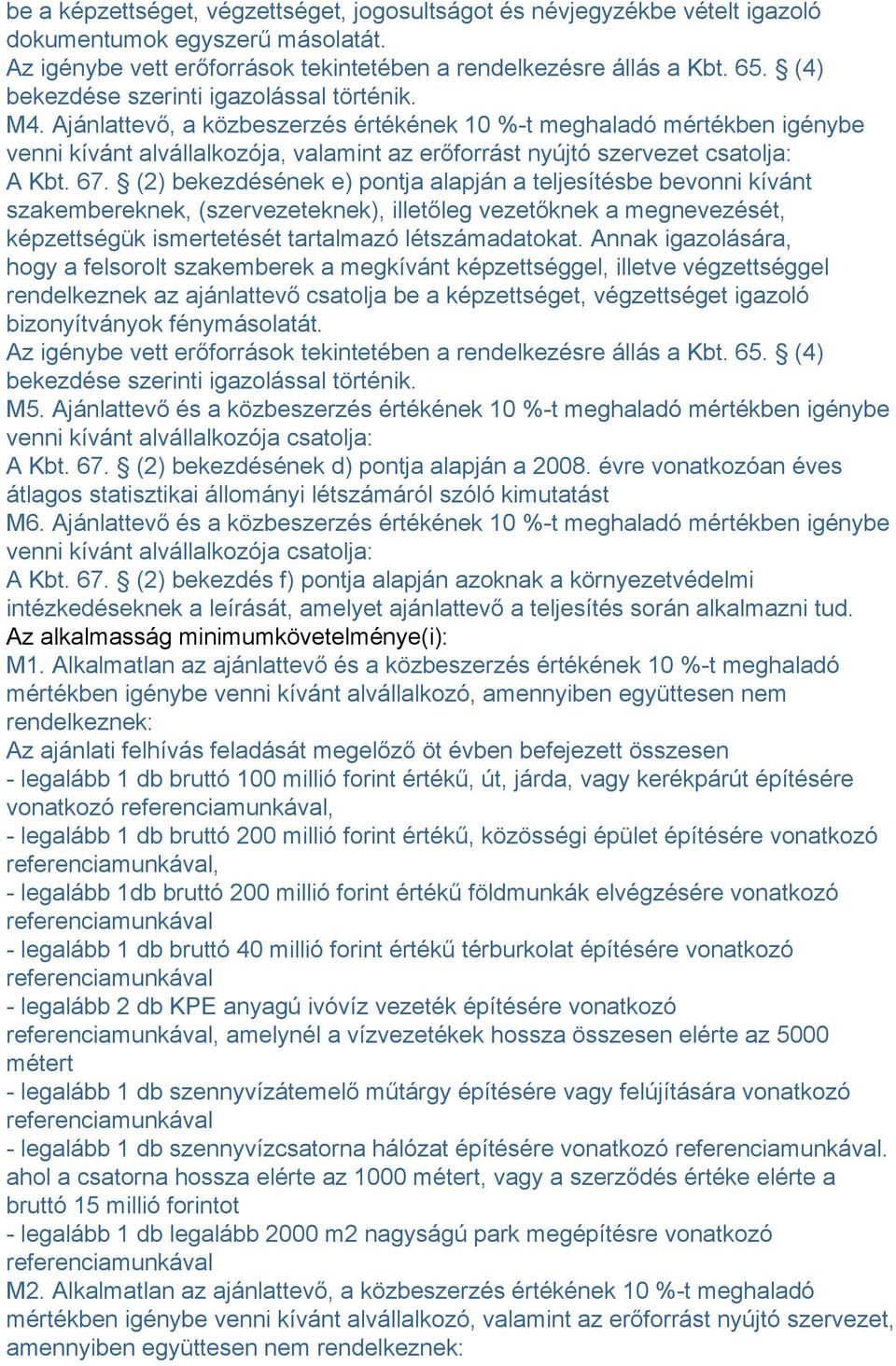 Ajánlattevő, a közbeszerzés értékének 10 %-t meghaladó mértékben igénybe venni kívánt alvállalkozója, valamint az erőforrást nyújtó szervezet csatolja: A Kbt. 67.