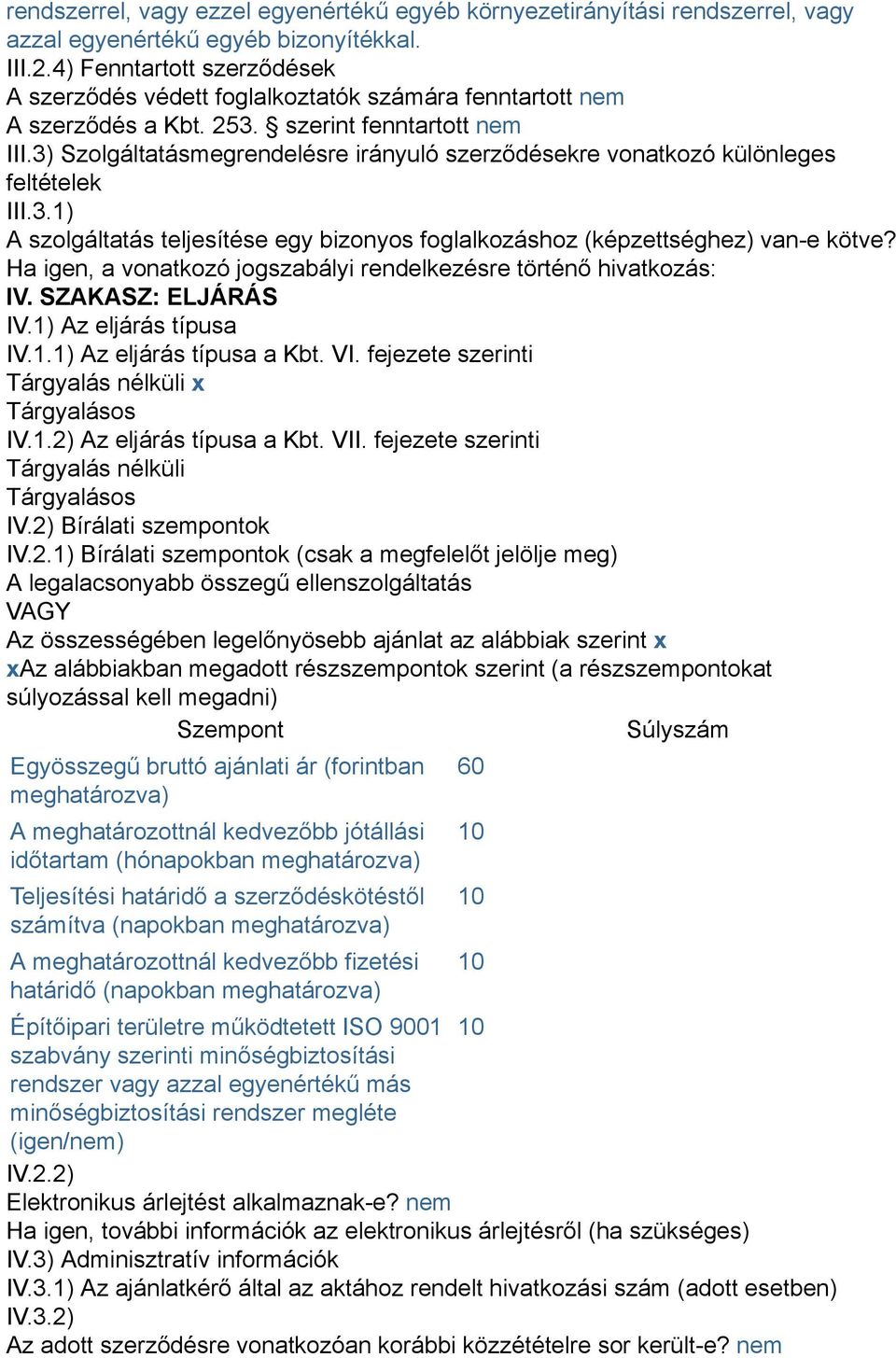 3) Szolgáltatásmegrendelésre irányuló szerződésekre vonatkozó különleges feltételek III.3.1) A szolgáltatás teljesítése egy bizonyos foglalkozáshoz (képzettséghez) van-e kötve?