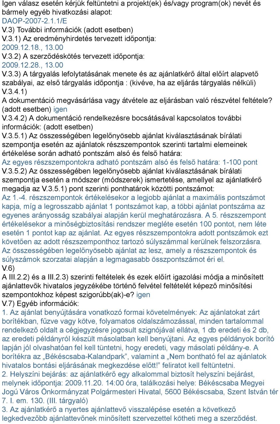 3.4.1) A dokumentáció megvásárlása vagy átvétele az eljárásban való részvétel feltétele? (adott esetben) igen V.3.4.2) A dokumentáció rendelkezésre bocsátásával kapcsolatos további információk: (adott esetben) V.