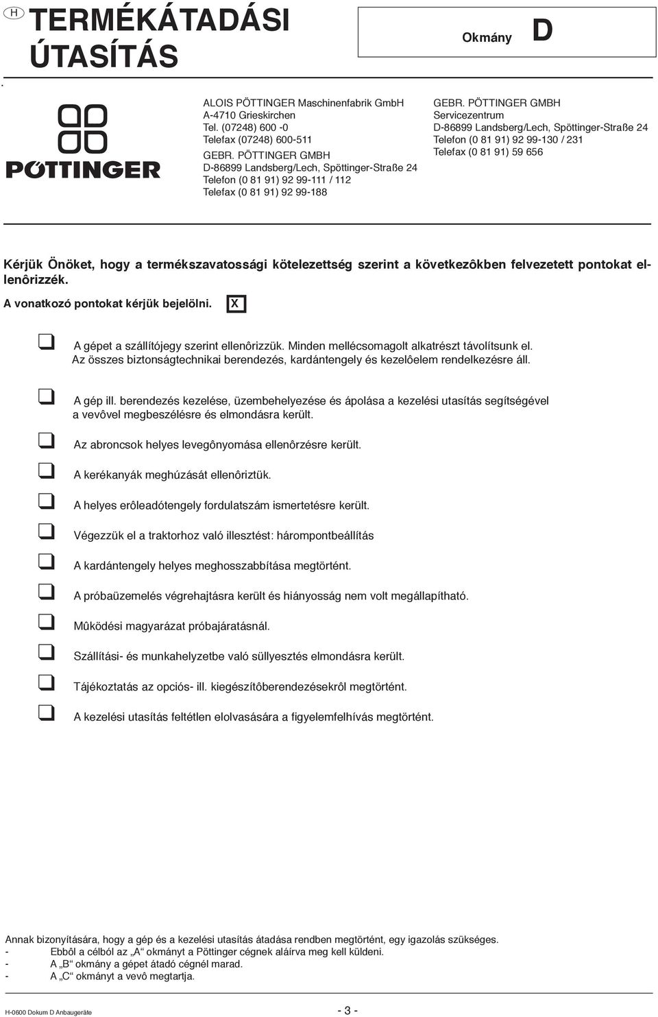 PÖTTINGER GMB Servicezentrum D-86899 Landsberg/Lech, Spöttinger-Straße 24 Telefon (0 81 91) 92 99-130 / 231 Telefax (0 81 91) 59 656 Kérjük Önöket, hogy a termékszavatossági kötelezettség szerint a