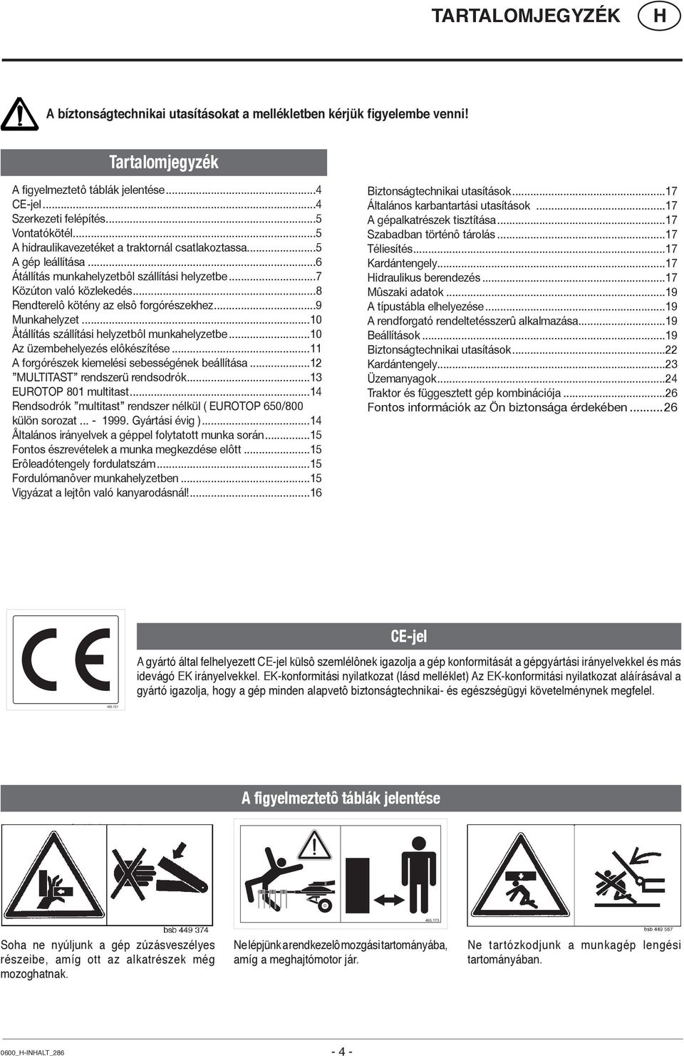 ..9 Munkahelyzet...10 Åtállítás szállítási helyzetbôl munkahelyzetbe...10 Az üzembehelyezés elôkészítése...11 A forgórészek kiemelési sebességének beállítása...12 MULTITAST rendszerü rendsodrók.