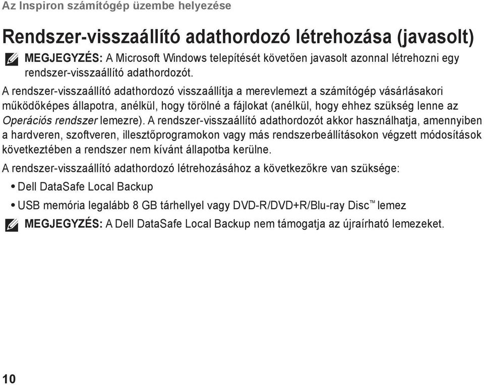 A rendszer-visszaállító adathordozó visszaállítja a merevlemezt a számítógép vásárlásakori működőképes állapotra, anélkül, hogy törölné a fájlokat (anélkül, hogy ehhez szükség lenne az Operációs