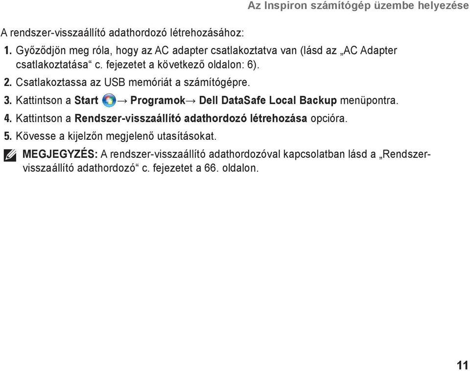 Csatlakoztassa az USB memóriát a számítógépre. 3. Kattintson a Start Programok Dell DataSafe Local Backup menüpontra. 4.