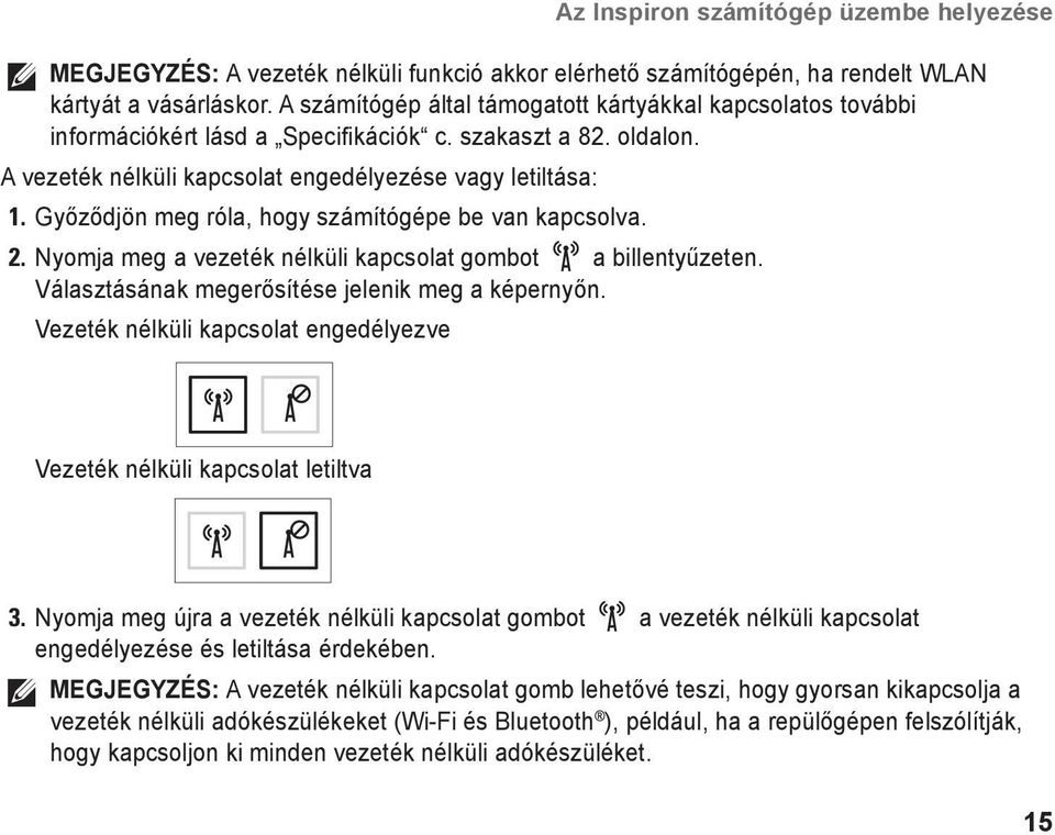 Győződjön meg róla, hogy számítógépe be van kapcsolva. 2. Nyomja meg a vezeték nélküli kapcsolat gombot a billentyűzeten. Választásának megerősítése jelenik meg a képernyőn.