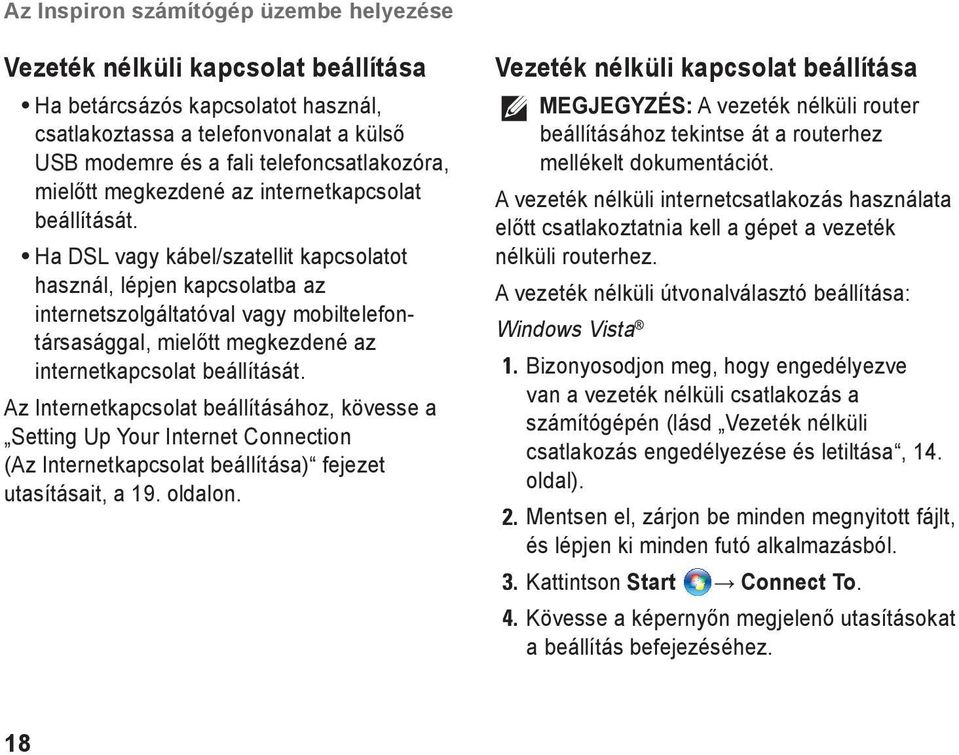 Ha DSL vagy kábel/szatellit kapcsolatot használ, lépjen kapcsolatba az internetszolgáltatóval vagy mobiltelefontársasággal,  Az Internetkapcsolat beállításához, kövesse a Setting Up Your Internet