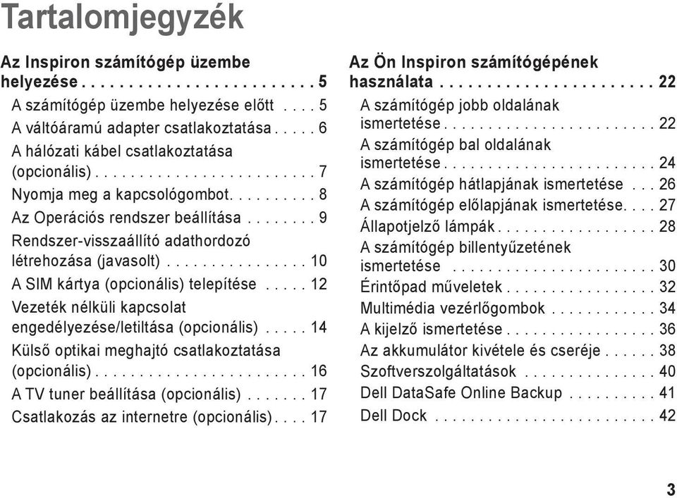 ....... 9 Rendszer-visszaállító adathordozó létrehozása (javasolt)................ 10 A SIM kártya (opcionális) telepítése..... 12 Vezeték nélküli kapcsolat engedélyezése/letiltása (opcionális).