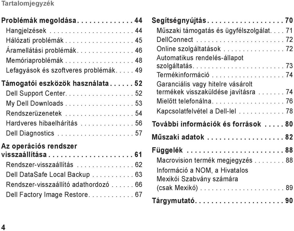 ................. 54 Hardveres hibaelhárítás.............. 56 Dell Diagnostics.................... 57 Az operációs rendszer visszaállítása..................... 61 Rendszer-visszaállítás.