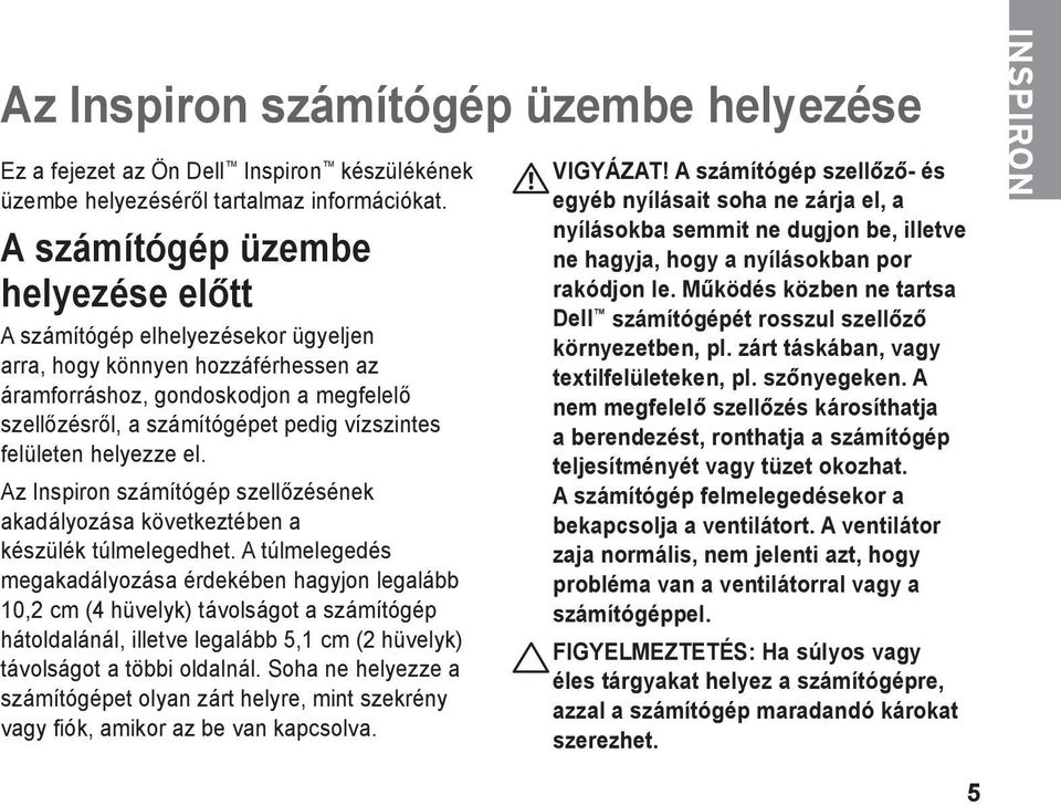 felületen helyezze el. Az Inspiron számítógép szellőzésének akadályozása következtében a készülék túlmelegedhet.