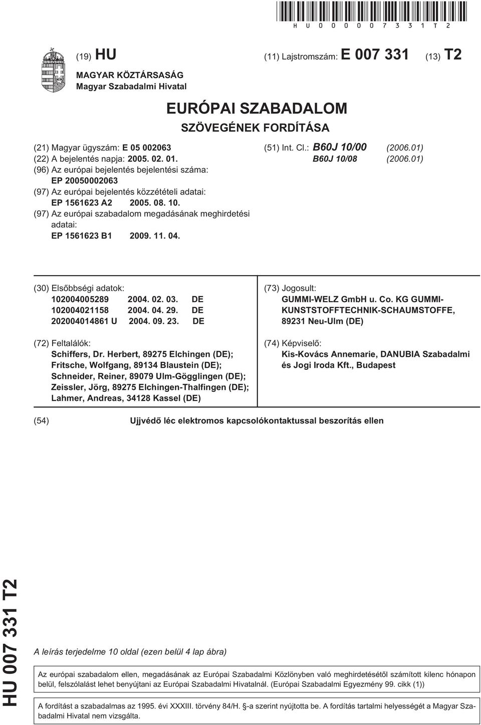 (96) Az európai bejelentés bejelentési száma: EP 2000002063 (97) Az európai bejelentés közzétételi adatai: EP 161623 A2 200. 08. 10.