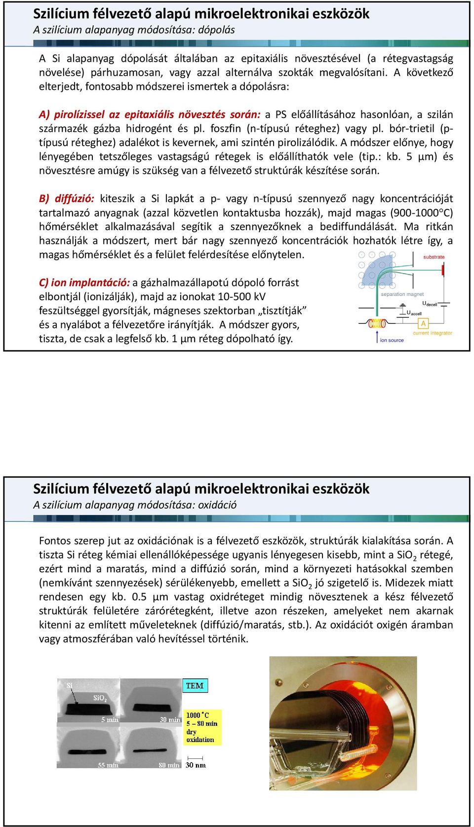 foszfin (n típusú réteghez) vagy pl. bór trietil (ptípusú réteghez) adalékot is kevernek, ami szintén pirolizálódik.